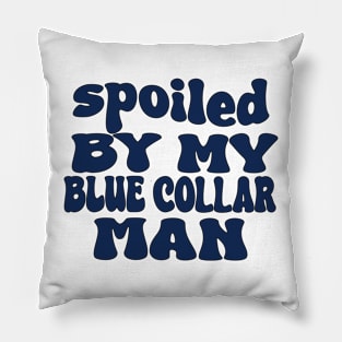 spoiled by my blue collar man Pillow