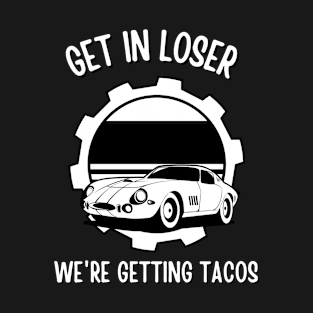 Get in Loser- We're Getting Tacos T-Shirt