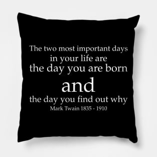 The two most important days in your life are the day you are born and the day you find out why. - Mark Twain 1835–1910 - White - Inspirational Historical Quote Pillow