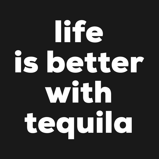 Life is better with tequila by MessageOnApparel