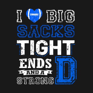 I Love Big Sacks Tight Ends and A Strong D Funny Football T-Shirt