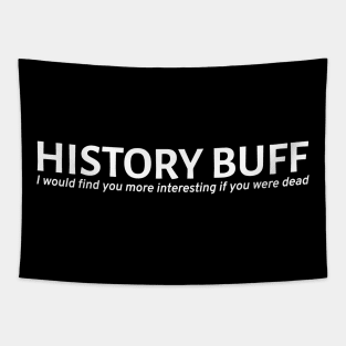 History Buff - I would find you more interesting if you were dead Tapestry