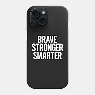 Brave Stronger Smarter Phone Case