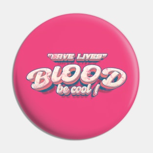 save lives , blood be cool Pin