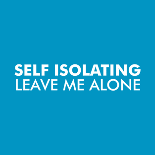 Self Isolating, Leave Me Alone | White Print T-Shirt