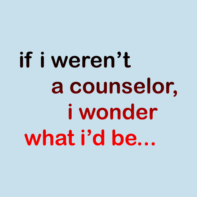 If I Weren't a Counselor... by wwcorecrew