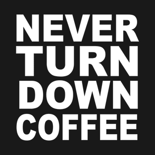 Never Turn Down Coffee T-Shirt