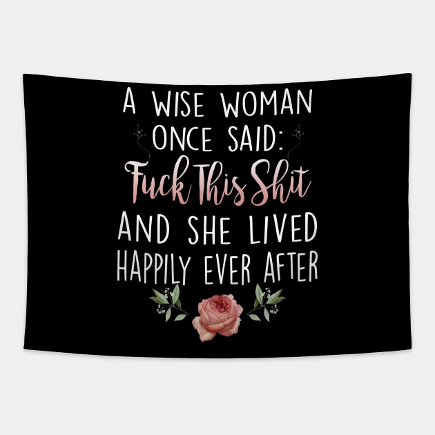 A Wise Woman Once Said Fuck This Shit And She Lived Happily Ever After Tapestry by Otis Patrick