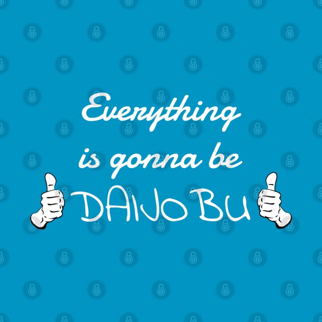 Everything is gonna be daijobu by Aniprint