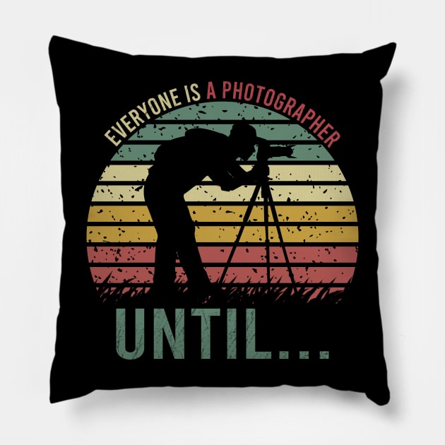 Everyone Is A Photographer Until / Photography Lover Pillow by DragonTees