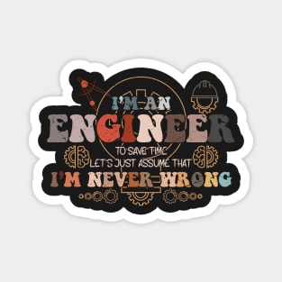 I'M An Engineer To Save Time Let S Just Assume That I M Never Wrong Magnet