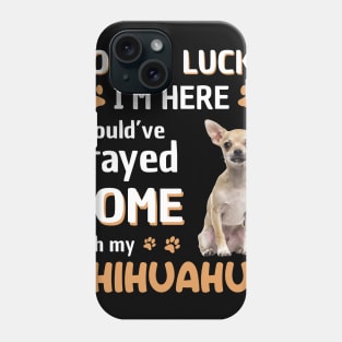 Lucky Have Home With My Chihuahua Dog Phone Case