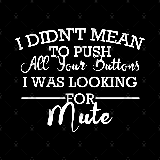 I Didn't Mean To Push All Your Buttons I Was Looking For Mute by Blonc