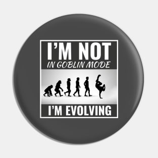 I'm Not in Goblin Mode, I'm Evolving Funny Dance Slogan Pin