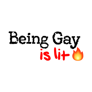 Being Gay is Lit! T-Shirt