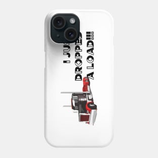 I just dropped a load funny trucker shirt Phone Case