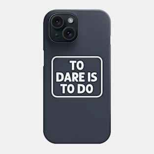 To Dare is to Do Phone Case