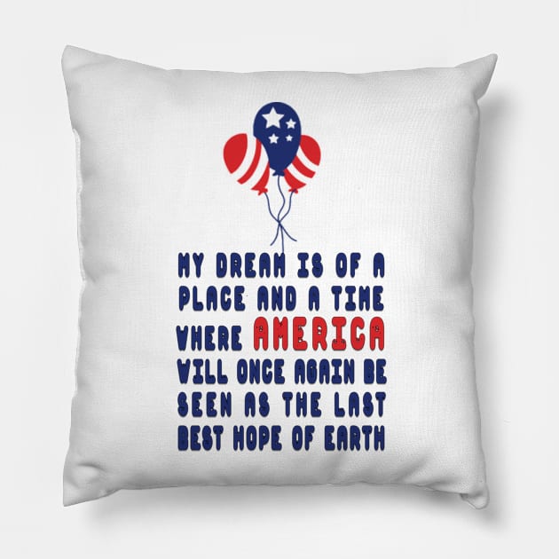 my dream is of a place and a time where america will once again be seen as the last best hope of earth Pillow by fanidi