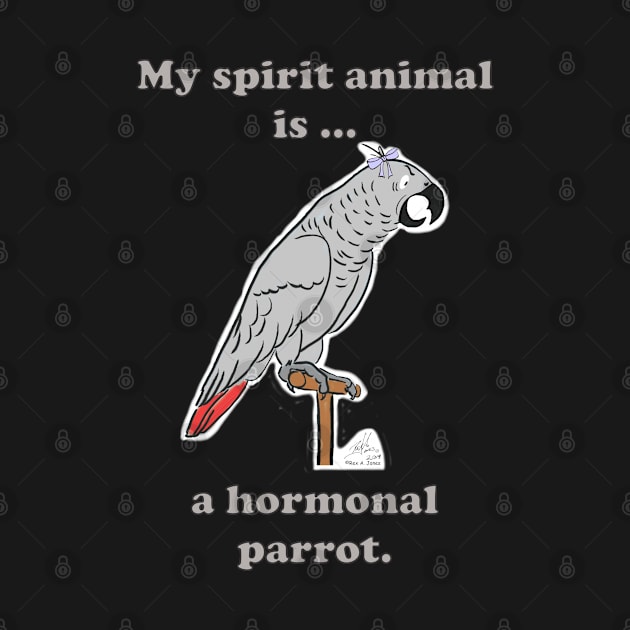 My Spirit Animal is a Hormonal Parrot African Grey Woman by Laughing Parrot