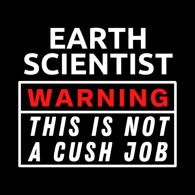 Earth scientist Warning This Is Not A Cush Job by Science Puns