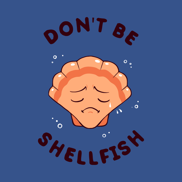 Don't Be Shellfish by dumbshirts