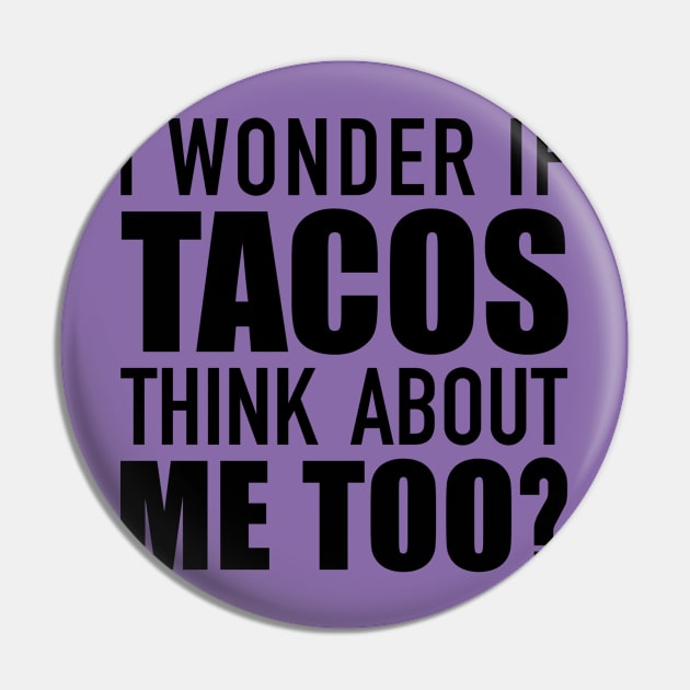 I Wonder If Tacos Think About Me? Pin by DubyaTee