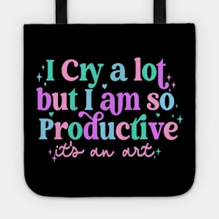 I Cry A Lot But I Am So Productive Tote