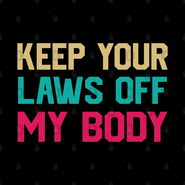 Keep Your Laws Off My Body Women’s Pro-Choice by koolteas