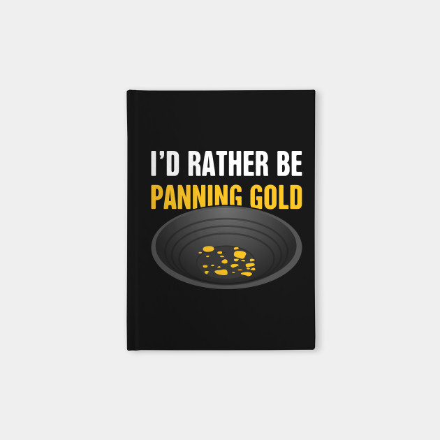 I'd Rather Be Panning Gold | Gold Prospecting