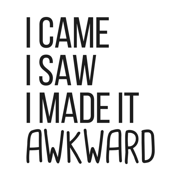 I Came I Saw I Made It Awkward by hoopoe