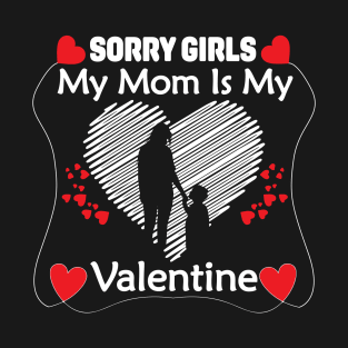 Sorry Girls my mom Is My Valentine T-Shirt