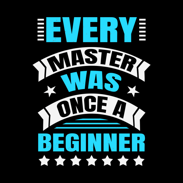 Every Master Was Once A Beginner Inspirational by Foxxy Merch