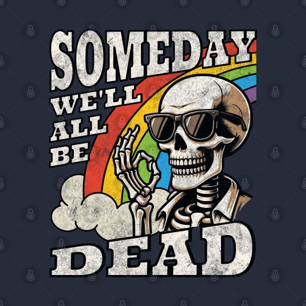 Someday We'll All Be Dead Embrace The Existential Dread Retro Skeleton Rainbow by Lunatic Bear