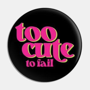 Too Cute To Fail - Funny Pin