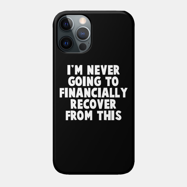I'm Never Going To Financially Recover From This - Tiger King - Phone Case
