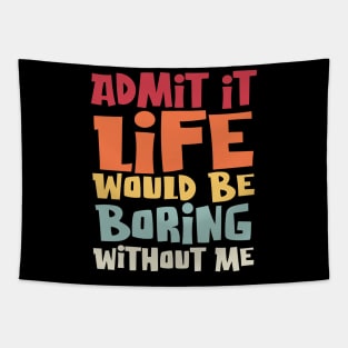 Admit It Life Would Be Boring Without Me, Funny Saying Tapestry