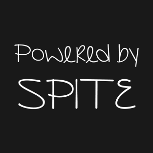 Powered by SPITE, Funny Sarcastic Slogan T-Shirt