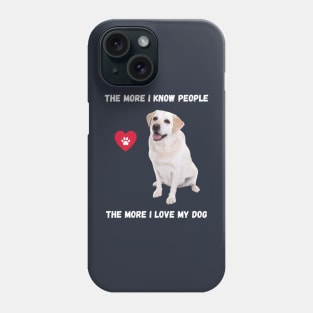 The More I Know People, The More I Love My Lab Phone Case