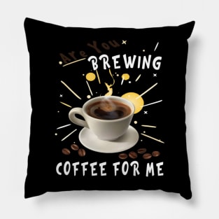 Are You Brewing Coffee For Me Pillow