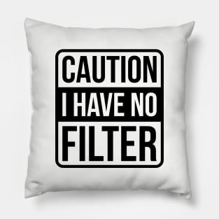 Caution I Have No Filter - Black Text Pillow