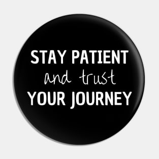 Stay Patient And Trust Your Journey Pin