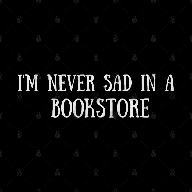 Never sad in a bookstore - Funny Quote by Celestial Mystery