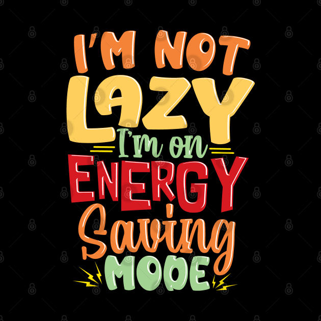 I'm not Lazy, I'm on Energy-Saving Mode by Graphic Duster