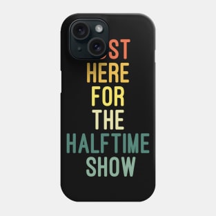 Just Here For The Halftime Show Phone Case