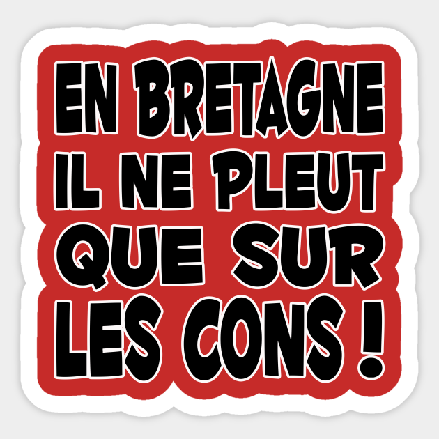 En Bretagne Il Ne Pleut Que Sur Les Cons Citation Bretonne Drole Sticker Teepublic