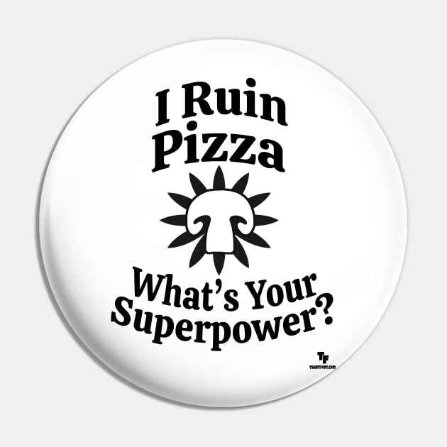 Mushrooms Ruin Pizza Superpower Slogan Pin by Tshirtfort