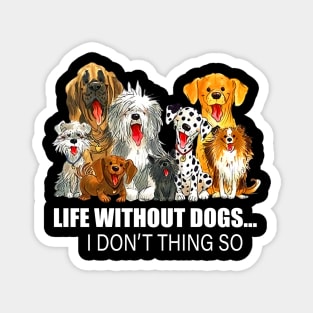 Life Without Dogs I Don't Think So Dog Lover Funny T-Shirt Magnet