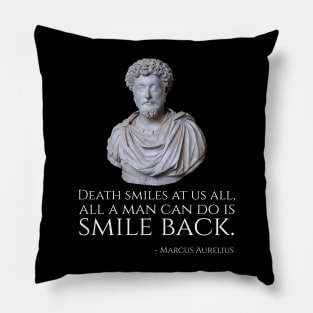 Death smiles at us all, all a man can do is smile back. - Marcus Aurelius Pillow