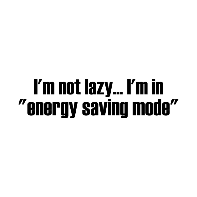 I'm not lazy, I'm in energy saving mode by Betta's Collections