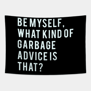 Be myself, what kind of garbage advice is that? Tapestry